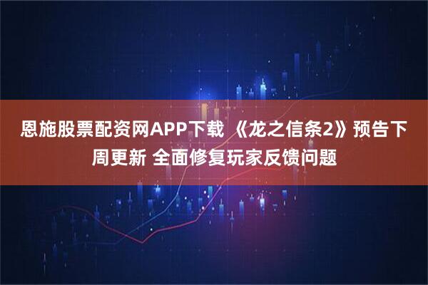 恩施股票配资网APP下载 《龙之信条2》预告下周更新 全面修复玩家反馈问题